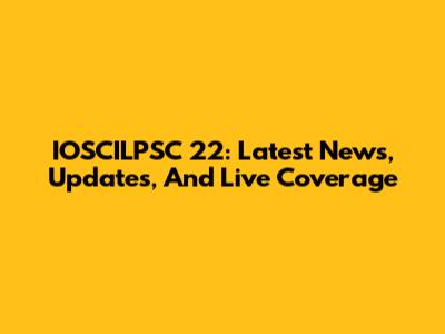 IOSCILPSC 22: Latest News, Updates, And Live Coverage