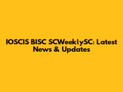 IOSCIS BISC SCWeeklySC: Latest News & Updates