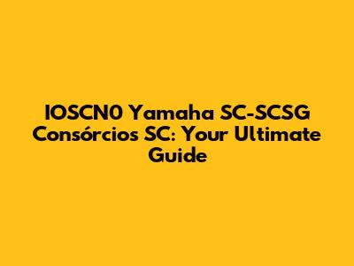IOSCN0 Yamaha SC-SCSG Consórcios SC: Your Ultimate Guide