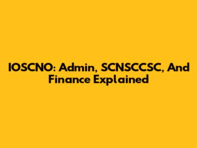 IOSCNO: Admin, SCNSCCSC, And Finance Explained