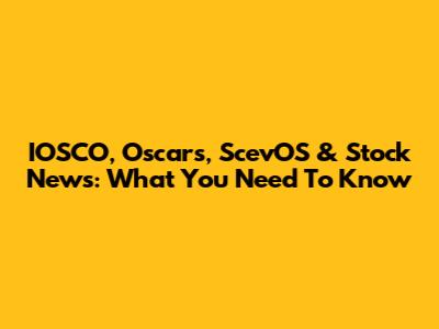 IOSCO, Oscars, ScevOS & Stock News: What You Need To Know
