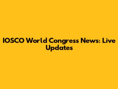 IOSCO World Congress News: Live Updates