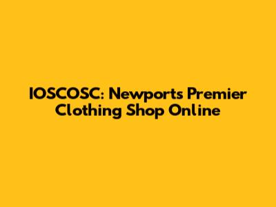 IOSCOSC: Newport's Premier Clothing Shop Online