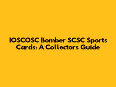 IOSCOSC Bomber SCSC Sports Cards: A Collector's Guide