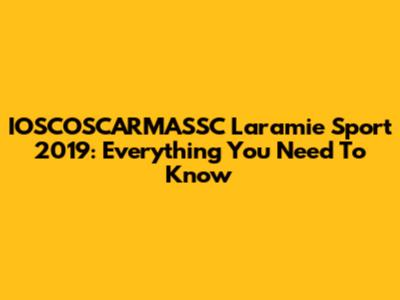 IOSCOSCARMASSC Laramie Sport 2019: Everything You Need To Know