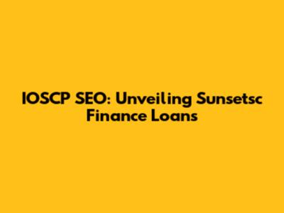 IOSCP SEO: Unveiling Sunsetsc Finance Loans