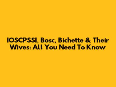 IOSCPSSI, Bosc, Bichette & Their Wives: All You Need To Know