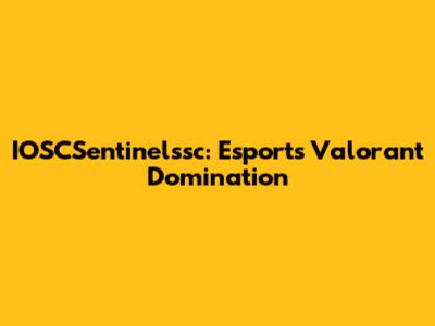 IOSCSentinelssc: Esports Valorant Domination
