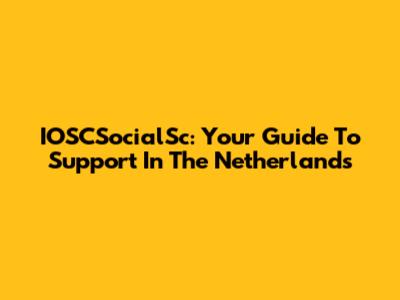 IOSCSocialSc: Your Guide To Support In The Netherlands