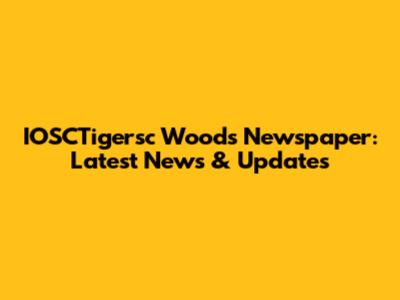 IOSCTigersc Woods Newspaper: Latest News & Updates