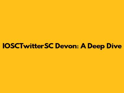 IOSCTwitterSC Devon: A Deep Dive