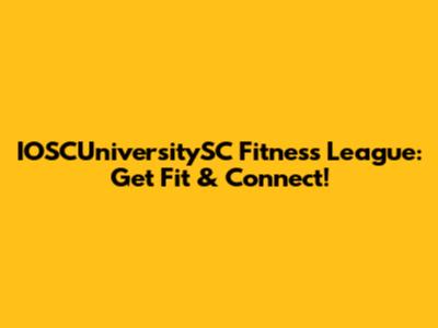 IOSCUniversitySC Fitness League: Get Fit & Connect!