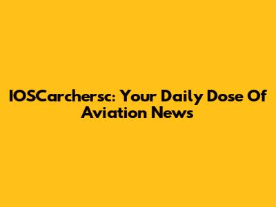 IOSCarchersc: Your Daily Dose Of Aviation News