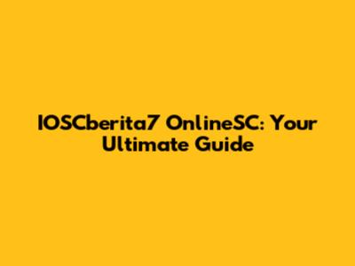 IOSCberita7 OnlineSC: Your Ultimate Guide