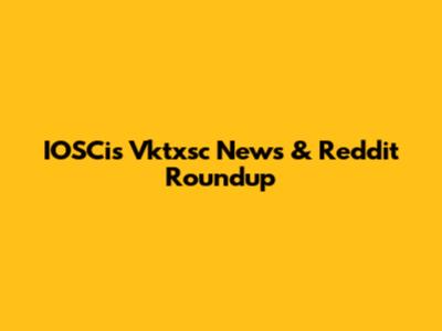 IOSCis Vktxsc News & Reddit Roundup