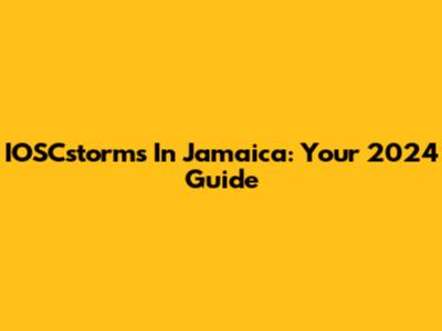IOSCstorms In Jamaica: Your 2024 Guide