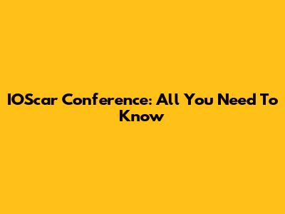 IOScar Conference: All You Need To Know