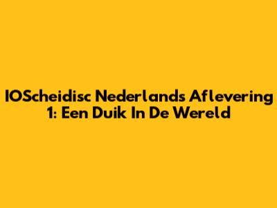 IOScheidisc Nederlands Aflevering 1: Een Duik In De Wereld