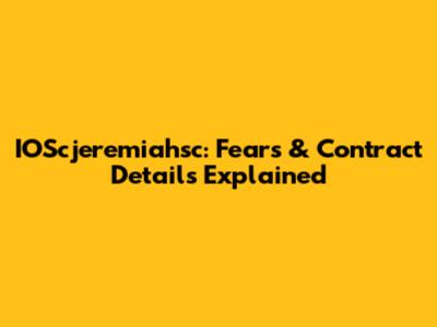 IOScjeremiahsc: Fears & Contract Details Explained
