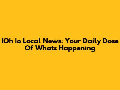 IOh Io Local News: Your Daily Dose Of What's Happening