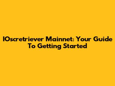 IOscretriever Mainnet: Your Guide To Getting Started