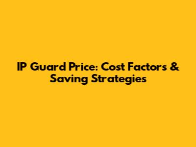 IP Guard Price: Cost Factors & Saving Strategies