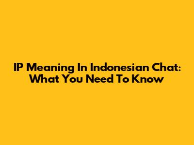 IP Meaning In Indonesian Chat: What You Need To Know