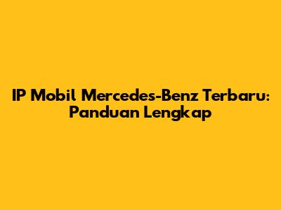 IP Mobil Mercedes-Benz Terbaru: Panduan Lengkap
