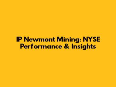 IP Newmont Mining: NYSE Performance & Insights