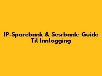 IP-Sparebank & Sesrbank: Guide Til Innlogging
