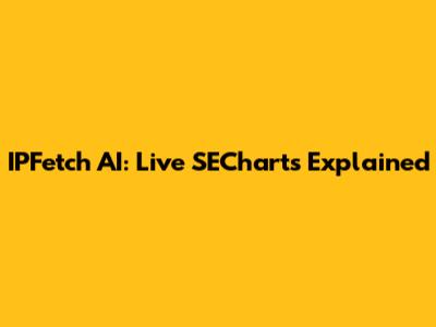 IPFetch AI: Live SECharts Explained
