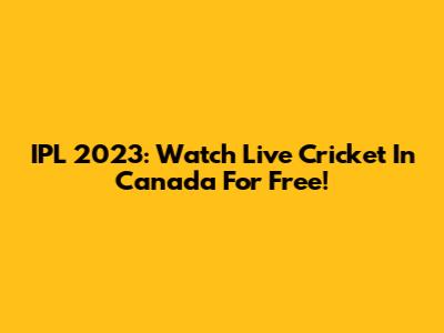 IPL 2023: Watch Live Cricket In Canada For Free!