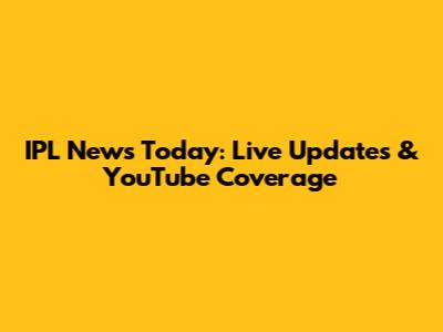 IPL News Today: Live Updates & YouTube Coverage