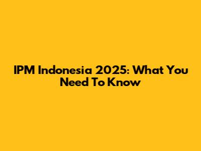 IPM Indonesia 2025: What You Need To Know