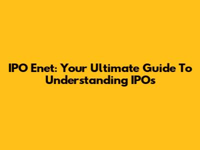 IPO Enet: Your Ultimate Guide To Understanding IPOs