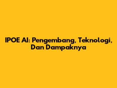 IPOE AI: Pengembang, Teknologi, Dan Dampaknya