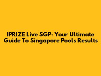 IPRIZE Live SGP: Your Ultimate Guide To Singapore Pools Results