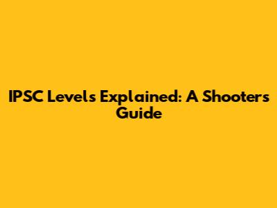 IPSC Levels Explained: A Shooter's Guide