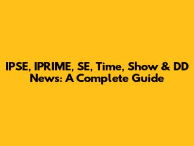 IPSE, IPRIME, SE, Time, Show & DD News: A Complete Guide