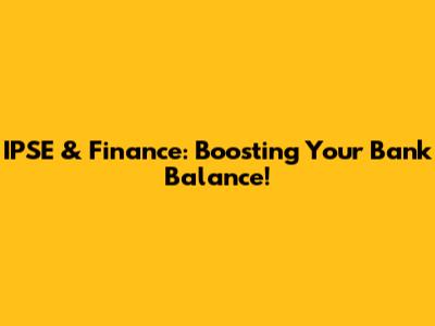 IPSE & Finance: Boosting Your Bank Balance!