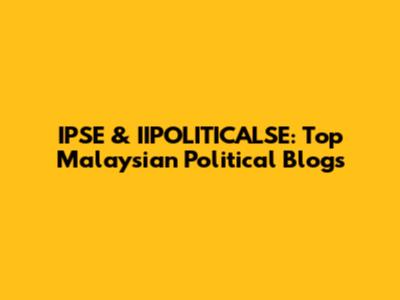 IPSE & IIPOLITICALSE: Top Malaysian Political Blogs