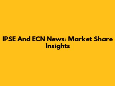 IPSE And ECN News: Market Share Insights