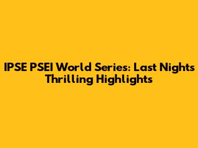 IPSE PSEI World Series: Last Night's Thrilling Highlights