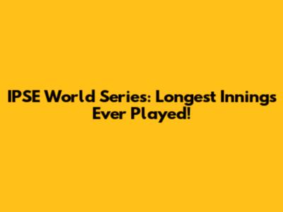 IPSE World Series: Longest Innings Ever Played!