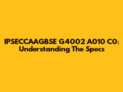 IPSECCAAGBSE G4002 A010 C0: Understanding The Specs