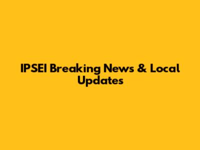 IPSEI Breaking News & Local Updates