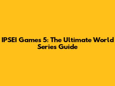 IPSEI Games 5: The Ultimate World Series Guide
