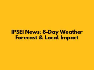 IPSEI News: 8-Day Weather Forecast & Local Impact