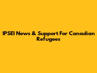 IPSEI News & Support For Canadian Refugees