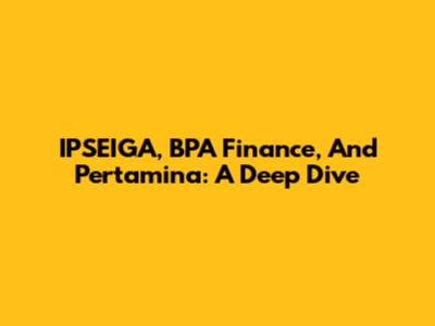 IPSEIGA, BPA Finance, And Pertamina: A Deep Dive